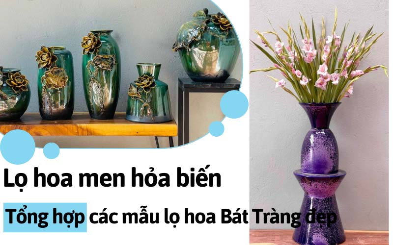 Lọ hoa men hỏa biến. Tổng hợp mẫu lọ hoa Bát Tràng đẹp 2022