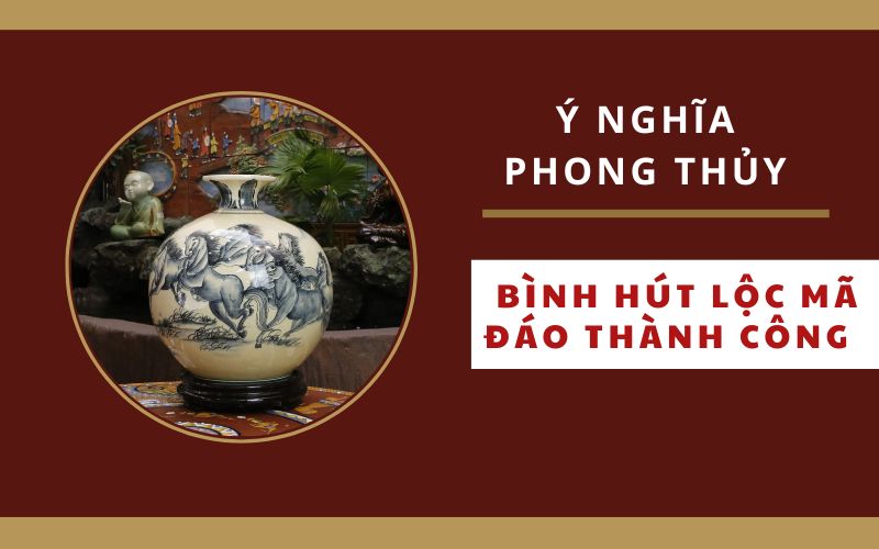 Ý nghĩa phong thủy bình hút lộc Mã Đáo Thành Công