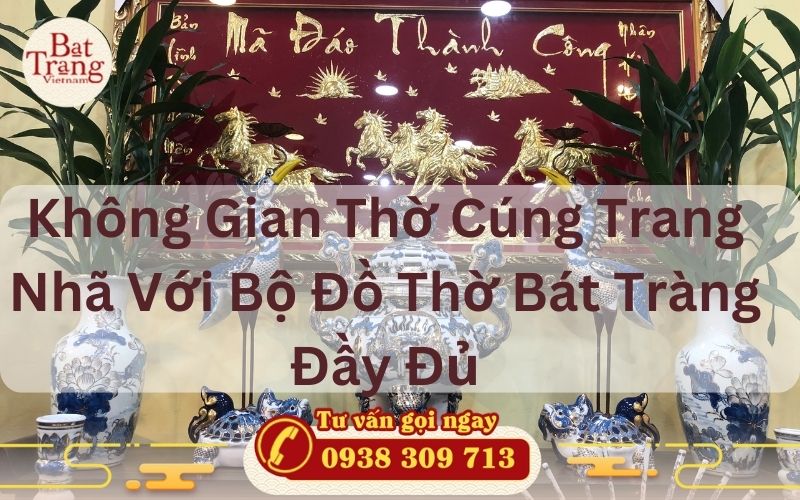 Không Gian Thờ Cúng Trang Nhã Với Bộ Đồ Thờ Bát Tràng Đầy Đủ