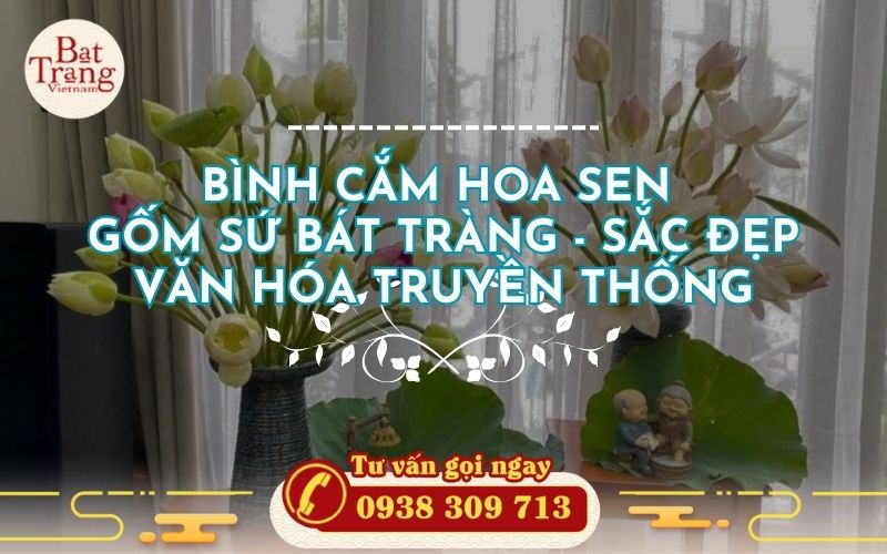 Bình cắm hoa sen gốm sứ Bát Tràng - Sắc đẹp văn hóa truyền thống
