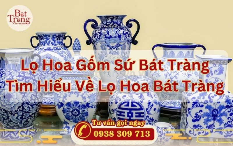 Lọ Hoa Gốm Sứ Bát Tràng - Tìm Hiểu Về Lọ Hoa Bát Tràng